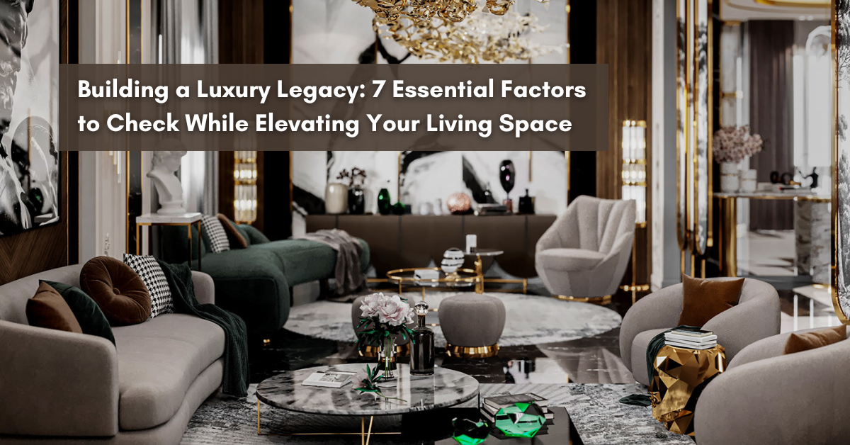 7 Essential Factors to Check While Elevating Your Living Space